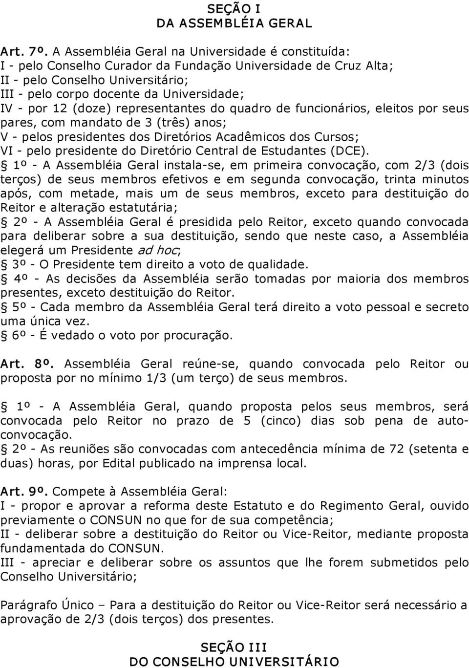 (doze) representantes do quadro de funcionários, eleitos por seus pares, com mandato de 3 (três) anos; V pelos presidentes dos Diretórios Acadêmicos dos Cursos; VI pelo presidente do Diretório