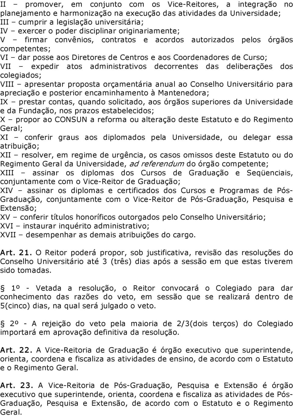 administrativos decorrentes das deliberações dos colegiados; VIII apresentar proposta orçamentária anual ao Conselho Universitário para apreciação e posterior encaminhamento à Mantenedora; IX prestar