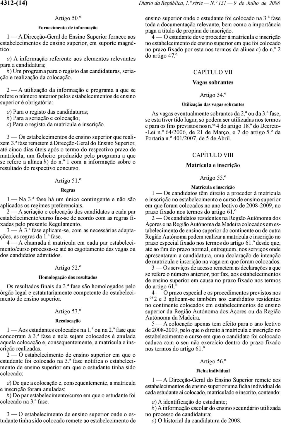 candidatura; b) Um programa para o registo das candidaturas, seriação e realização da colocação.