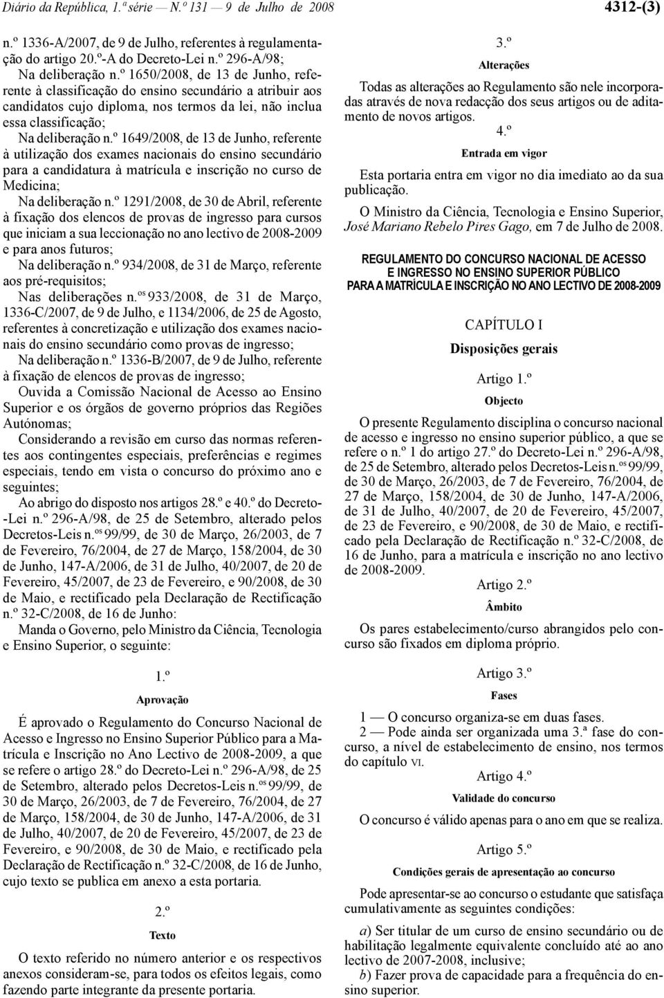 º 1649/2008, de 13 de Junho, referente à utilização dos exames nacionais do ensino secundário para a candidatura à matrícula e inscrição no curso de Medicina; Na deliberação n.