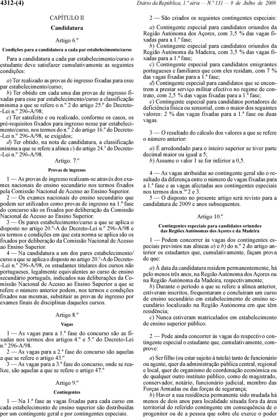 realizado as provas de ingresso fixadas para esse par estabelecimento/curso; b) Ter obtido em cada uma das provas de ingresso fixadas para esse par estabelecimento/curso a classificação mínima a que