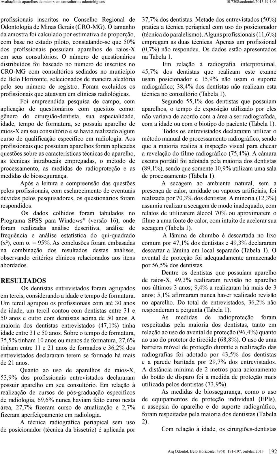 O número de questionários distribuídos foi baseado no número de inscritos no CRO-MG com consultórios sediados no município de Belo Horizonte, selecionados de maneira aleatória pelo seu número de