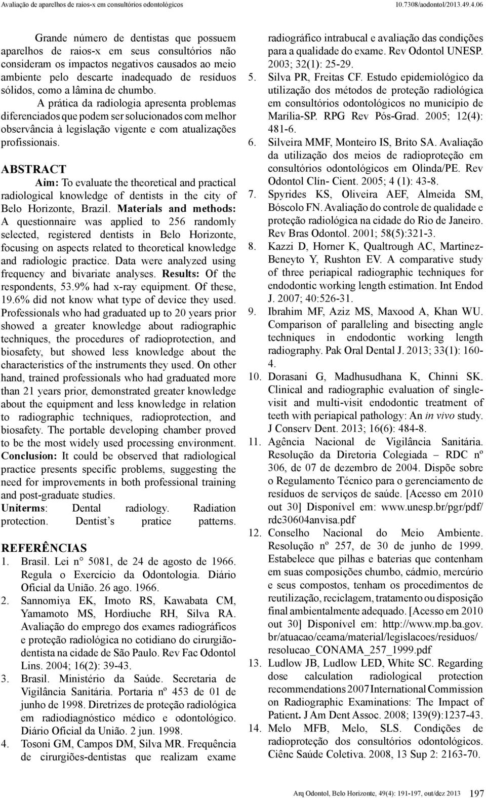 ABSTRACT Aim: To evaluate the theoretical and practical radiological knowledge of dentists in the city of Belo Horizonte, Brazil.