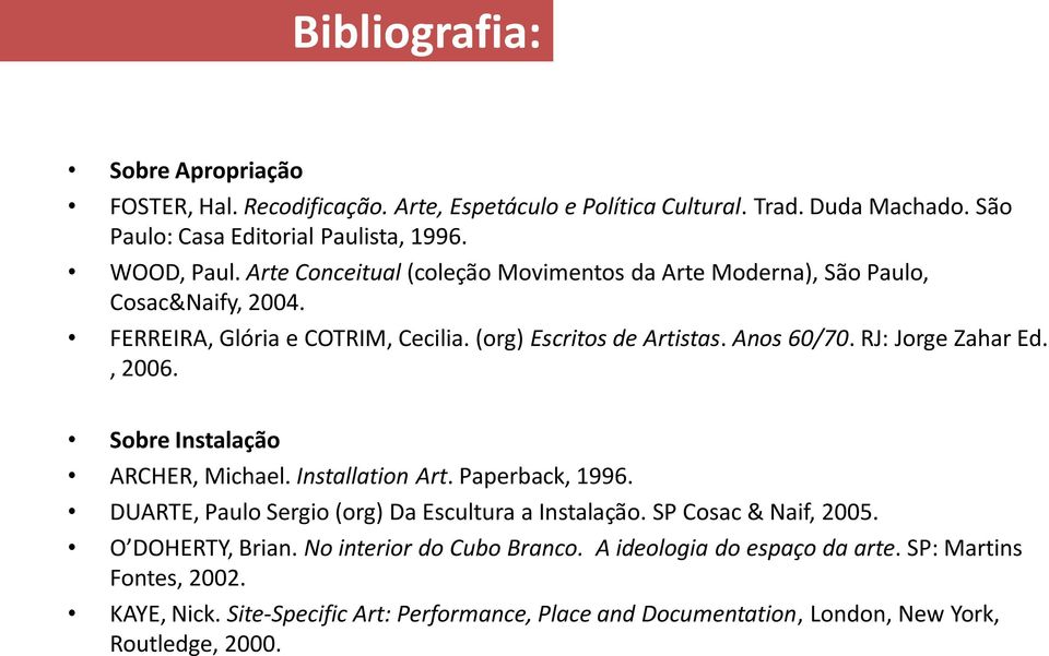 RJ: Jorge Zahar Ed., 2006. Sobre Instalação ARCHER, Michael. Installation Art. Paperback, 1996. DUARTE, Paulo Sergio (org) Da Escultura a Instalação. SP Cosac & Naif, 2005.