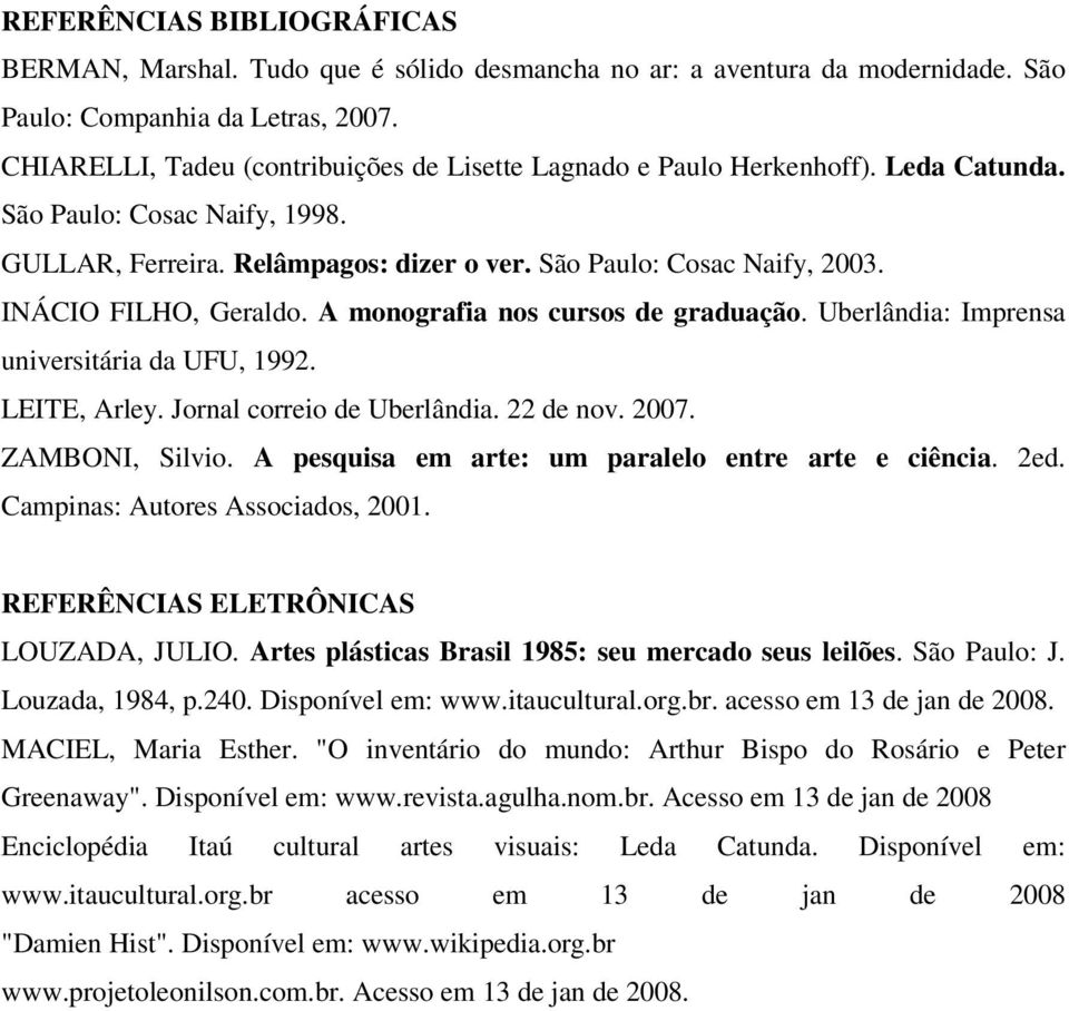 INÁCIO FILHO, Geraldo. A monografia nos cursos de graduação. Uberlândia: Imprensa universitária da UFU, 1992. LEITE, Arley. Jornal correio de Uberlândia. 22 de nov. 2007. ZAMBONI, Silvio.