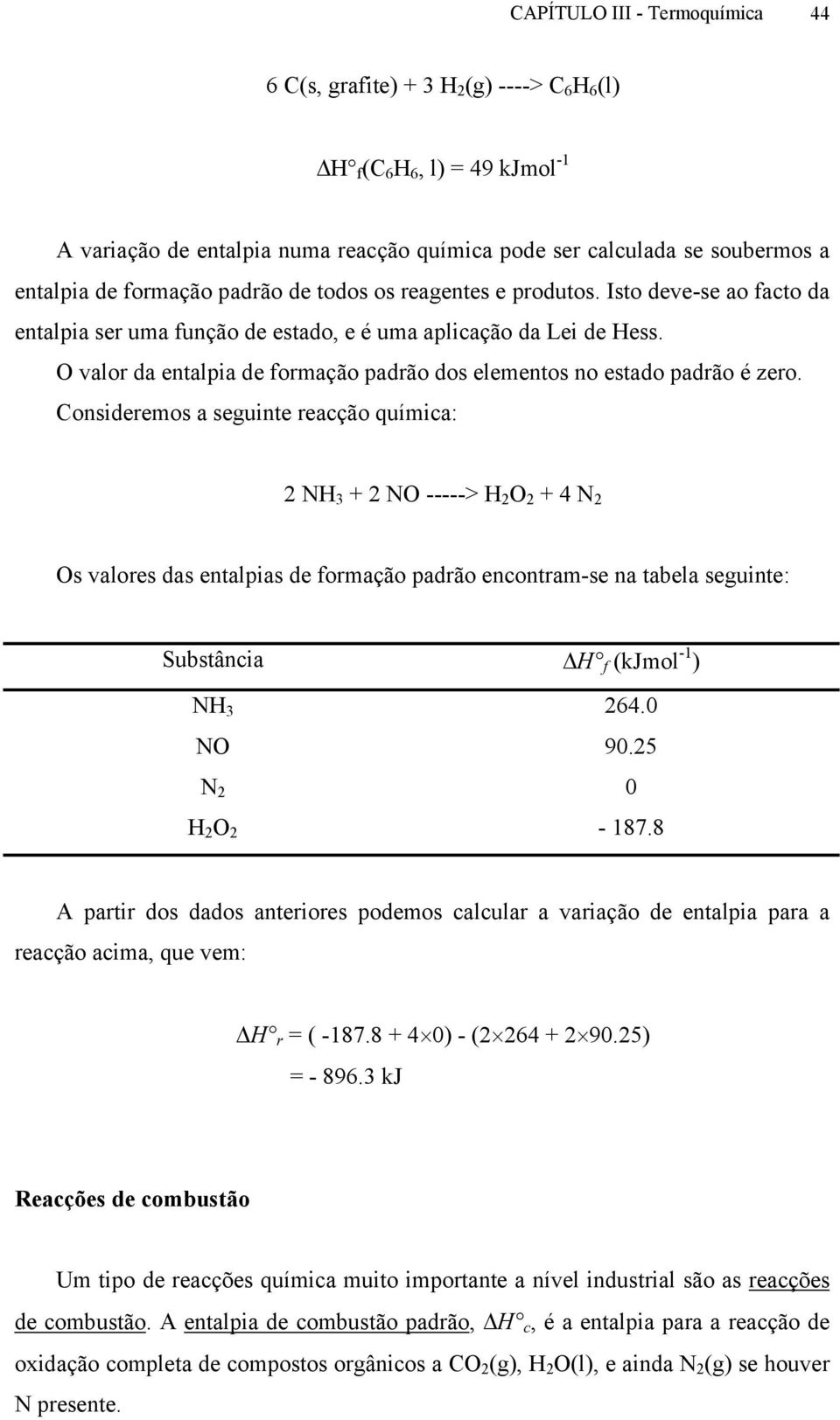 O valor da entalpia de formação padrão dos elementos no estado padrão é zero.