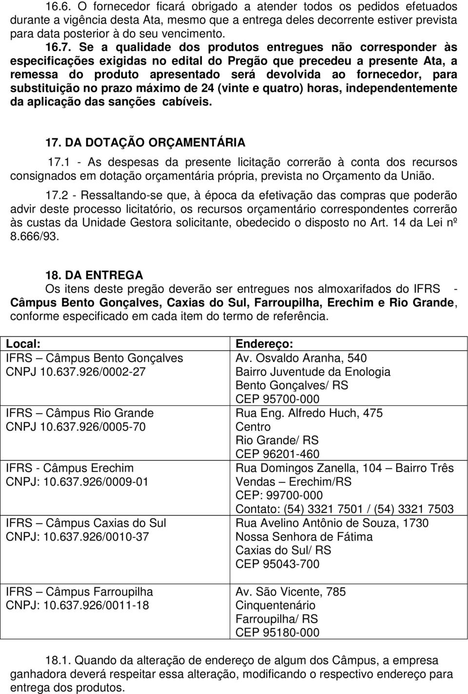 para substituição no prazo máximo de 24 (vinte e quatro) horas, independentemente da aplicação das sanções cabíveis. 17. DA DOTAÇÃO ORÇAMENTÁRIA 17.