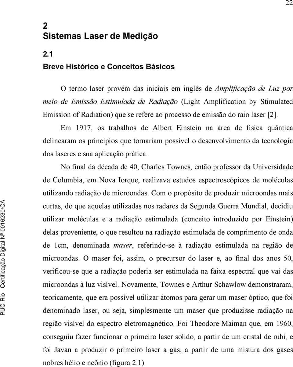 Radiation) que se refere ao processo de emissão do raio laser [2].