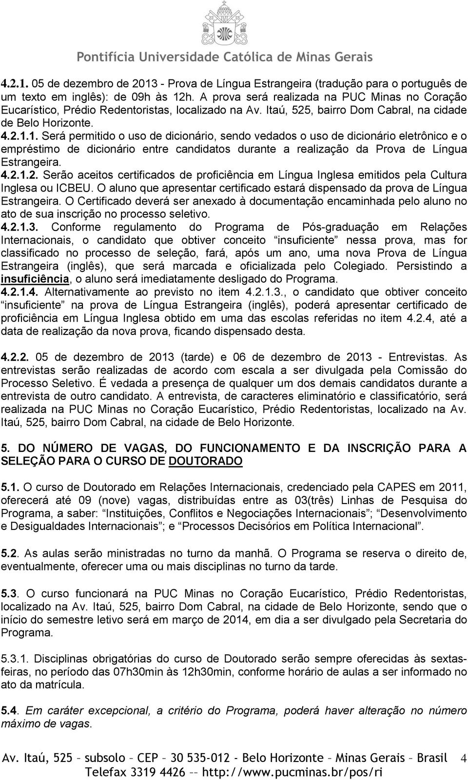 1. Será permitido o uso de dicionário, sendo vedados o uso de dicionário eletrônico e o empréstimo de dicionário entre candidatos durante a realização da Prova de Língua Estrangeira. 4.2.