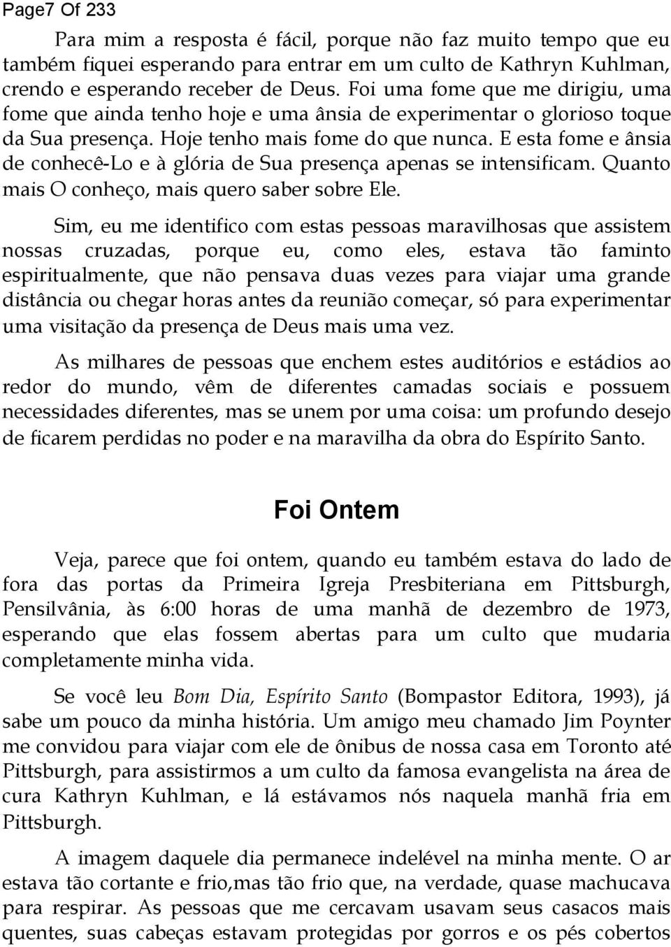 E esta fome e ânsia de conhecê-lo e à glória de Sua presença apenas se intensificam. Quanto mais O conheço, mais quero saber sobre Ele.