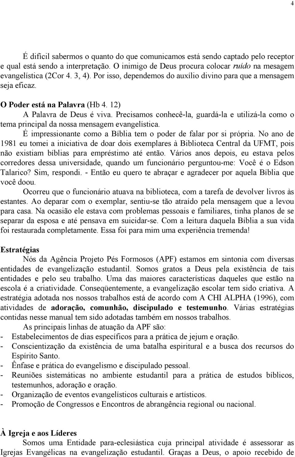 Precisamos conhecê-la, guardá-la e utilizá-la como o tema principal da nossa mensagem evangelística. É impressionante como a Bíblia tem o poder de falar por si própria.