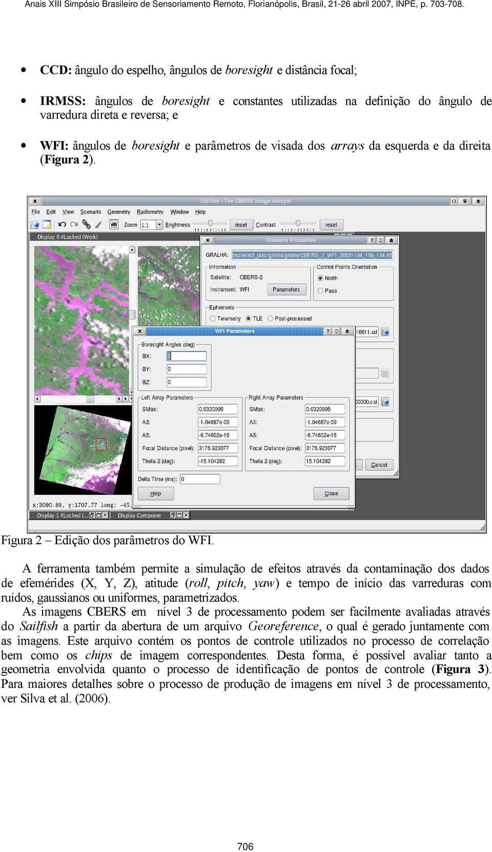 A ferramenta também permite a simulação de efeitos através da contaminação dos dados de efemérides (X, Y, Z), atitude (roll, pitch, yaw) e tempo de início das varreduras com ruídos, gaussianos ou