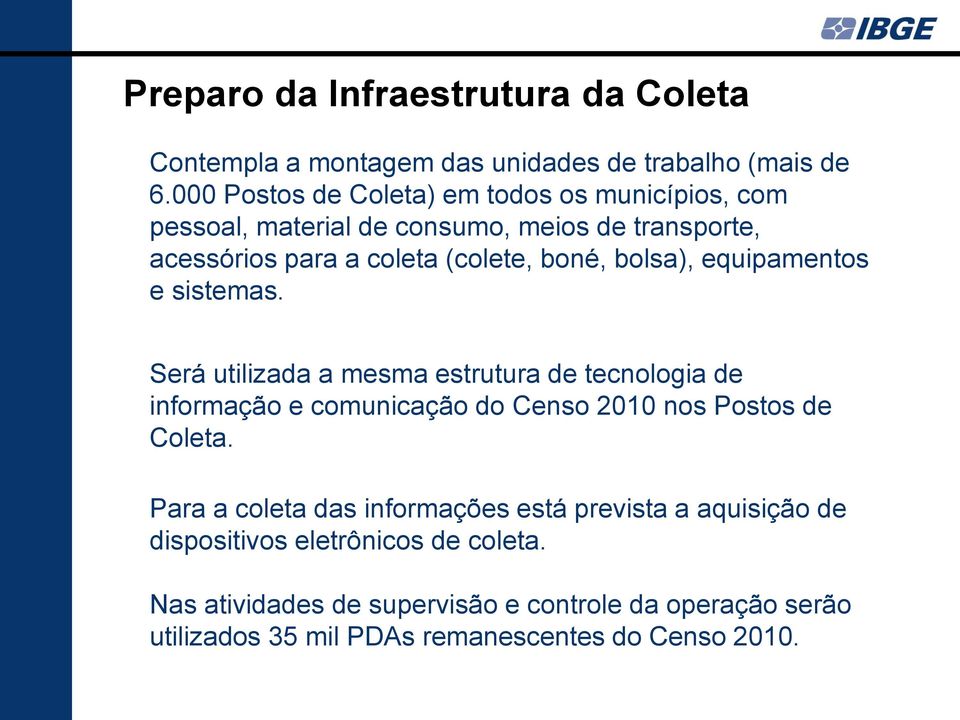 bolsa), equipamentos e sistemas. Será utilizada a mesma estrutura de tecnologia de informação e comunicação do Censo 2010 nos Postos de Coleta.