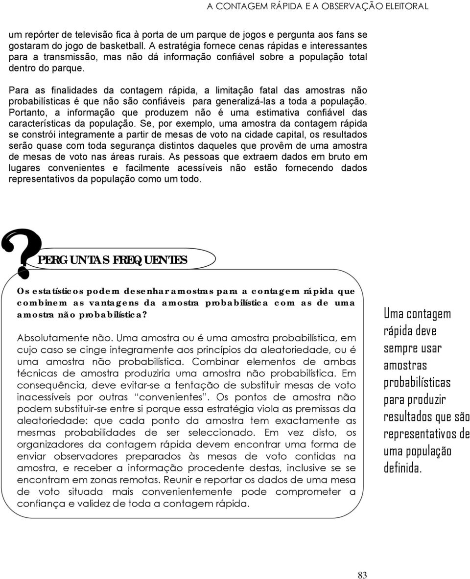 Para as finalidades da contagem rápida, a limitação fatal das amostras não probabilísticas é que não são confiáveis para generalizá-las a toda a população.