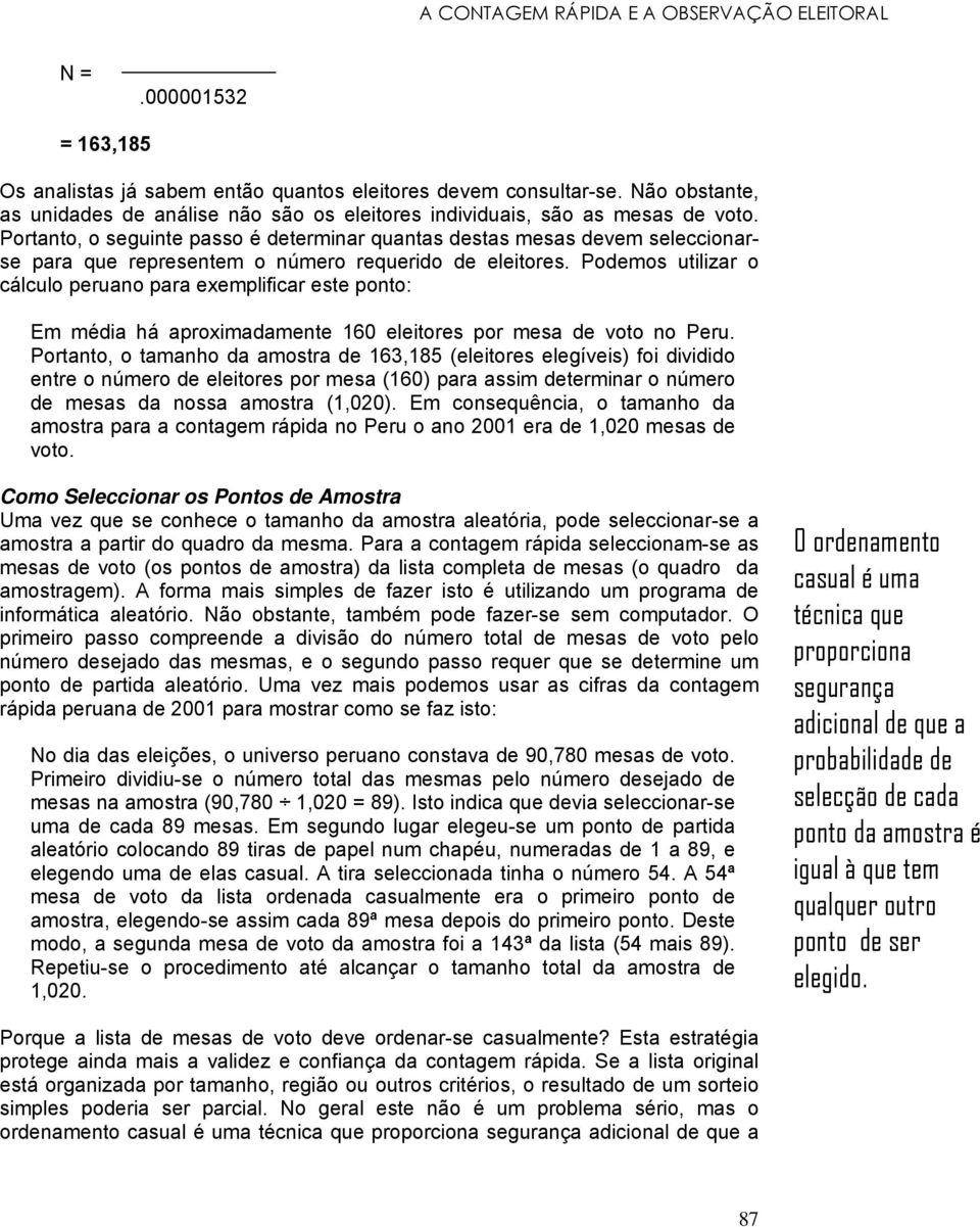 Portanto, o seguinte passo é determinar quantas destas mesas devem seleccionarse para que representem o número requerido de eleitores.