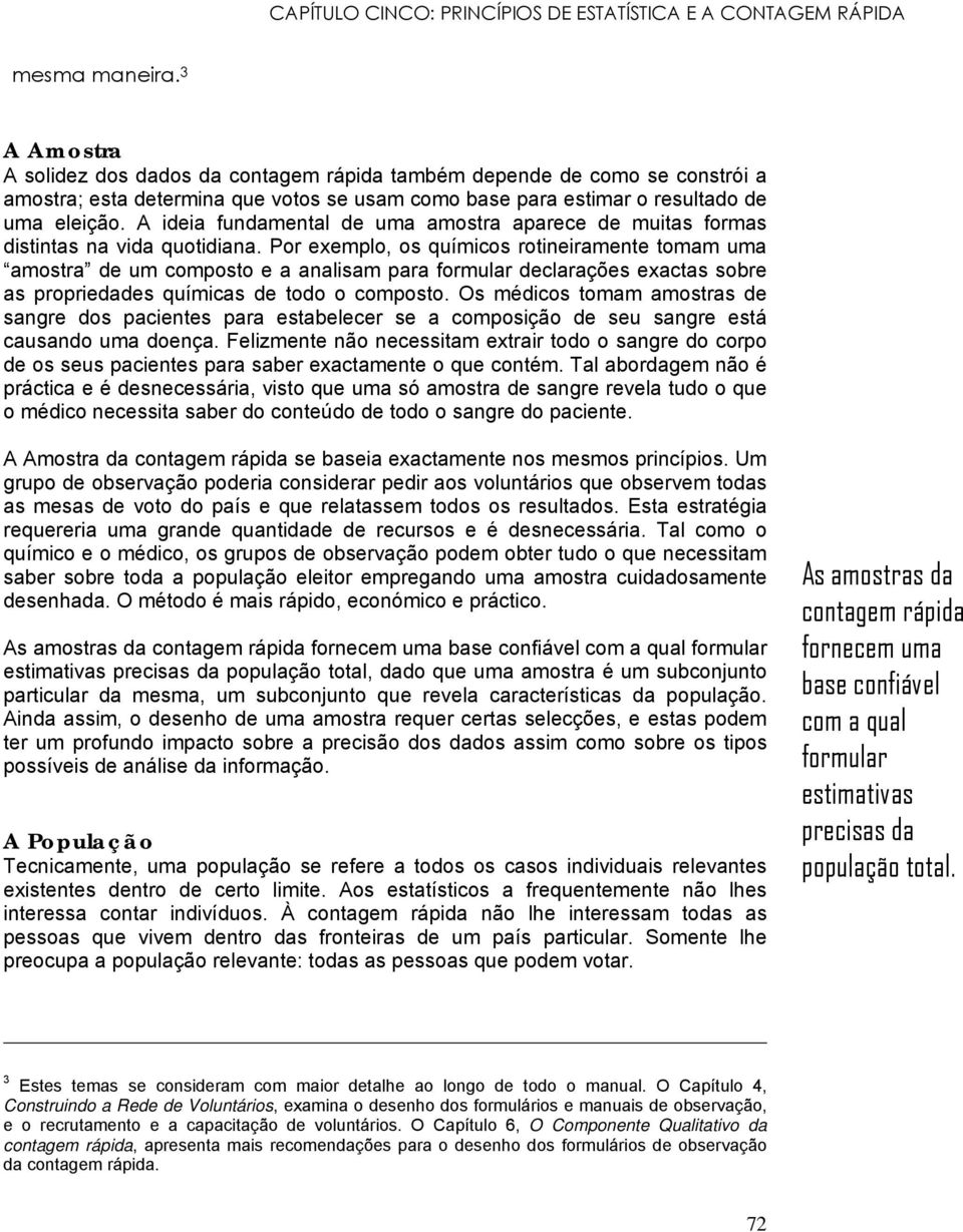 A ideia fundamental de uma amostra aparece de muitas formas distintas na vida quotidiana.