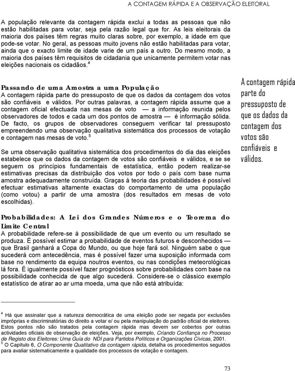 No geral, as pessoas muito jovens não estão habilitadas para votar, ainda que o exacto limite de idade varie de um país a outro.