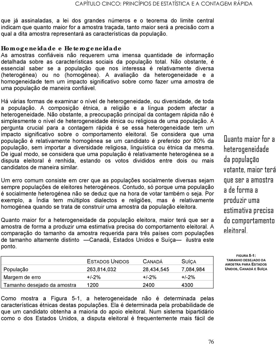 Homogeneidade e Heterogeneidade As amostras confiáveis não requerem uma imensa quantidade de informação detalhada sobre as características sociais da população total.