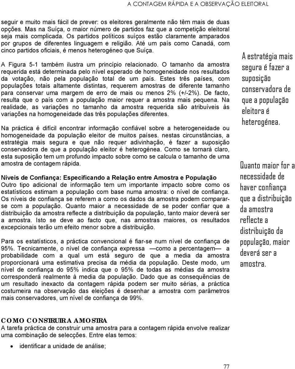 Até um país como Canadá, com cinco partidos oficiais, é menos heterogéneo que Suíça. A Figura 5-1 também ilustra um princípio relacionado.