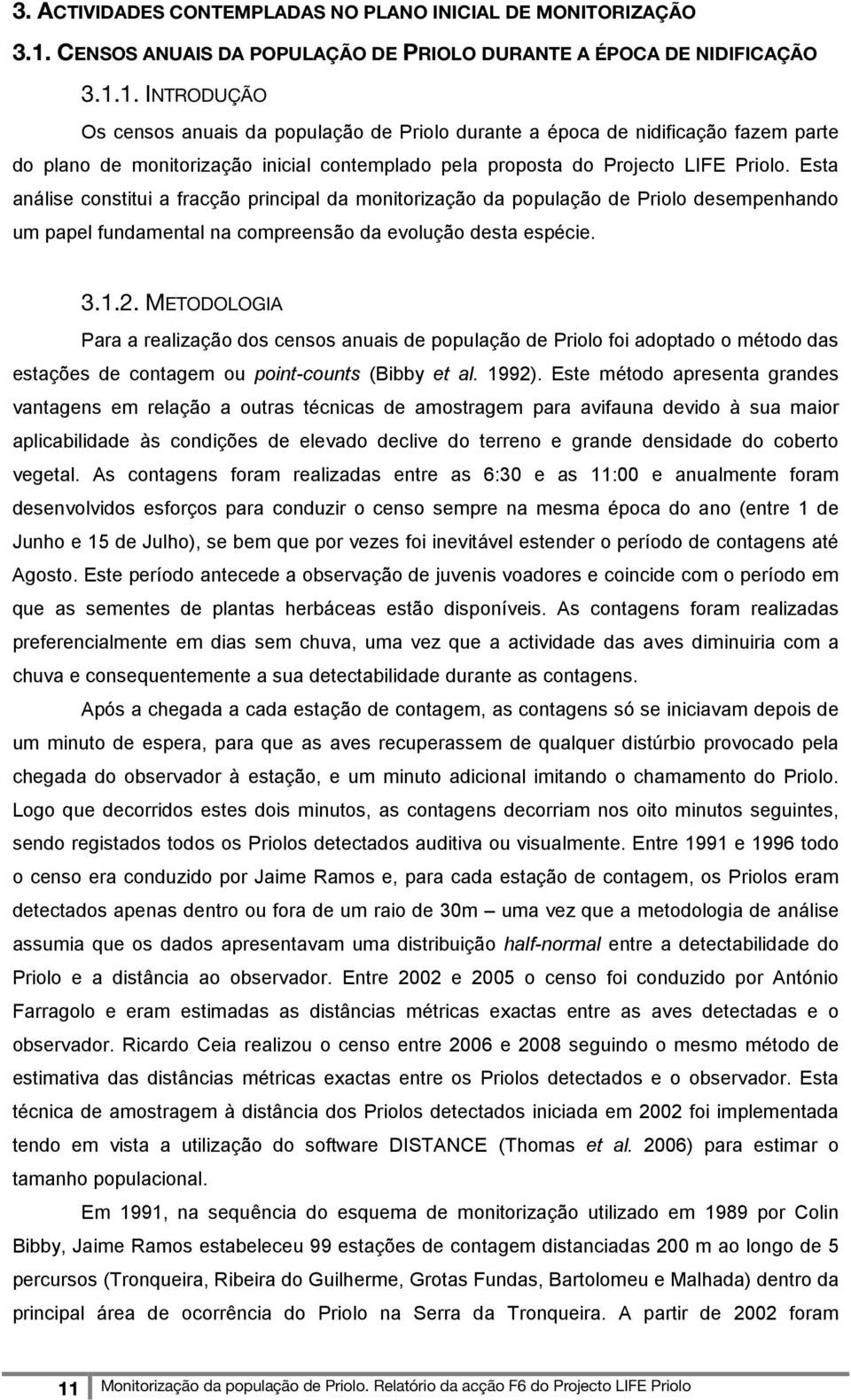 1. INTRODUÇÃO Os censos anuais da população de Priolo durante a época de nidificação fazem parte do plano de monitorização inicial contemplado pela proposta do Projecto LIFE Priolo.