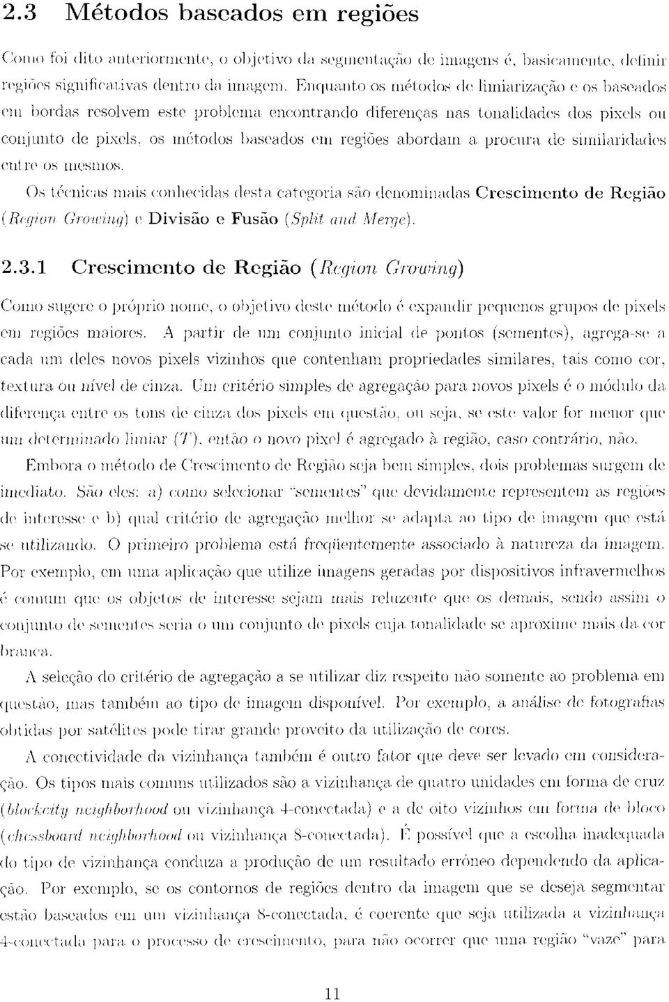 procura de similaridades entre os mesmos. Os técnicas mais conhecidas desta categoria são denominadas Crescimento de Região (Region Growing) e Divisão e Fusão (Split and Merge). 2.3.