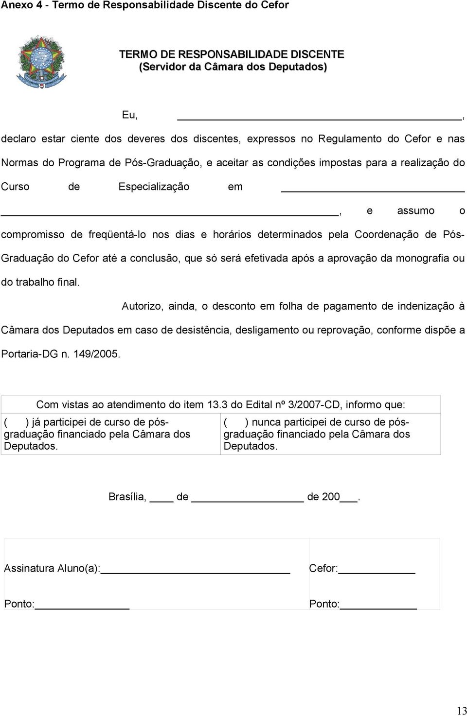 horários determinados pela Coordenação de Pós- Graduação do Cefor até a conclusão, que só será efetivada após a aprovação da monografia ou do trabalho final.