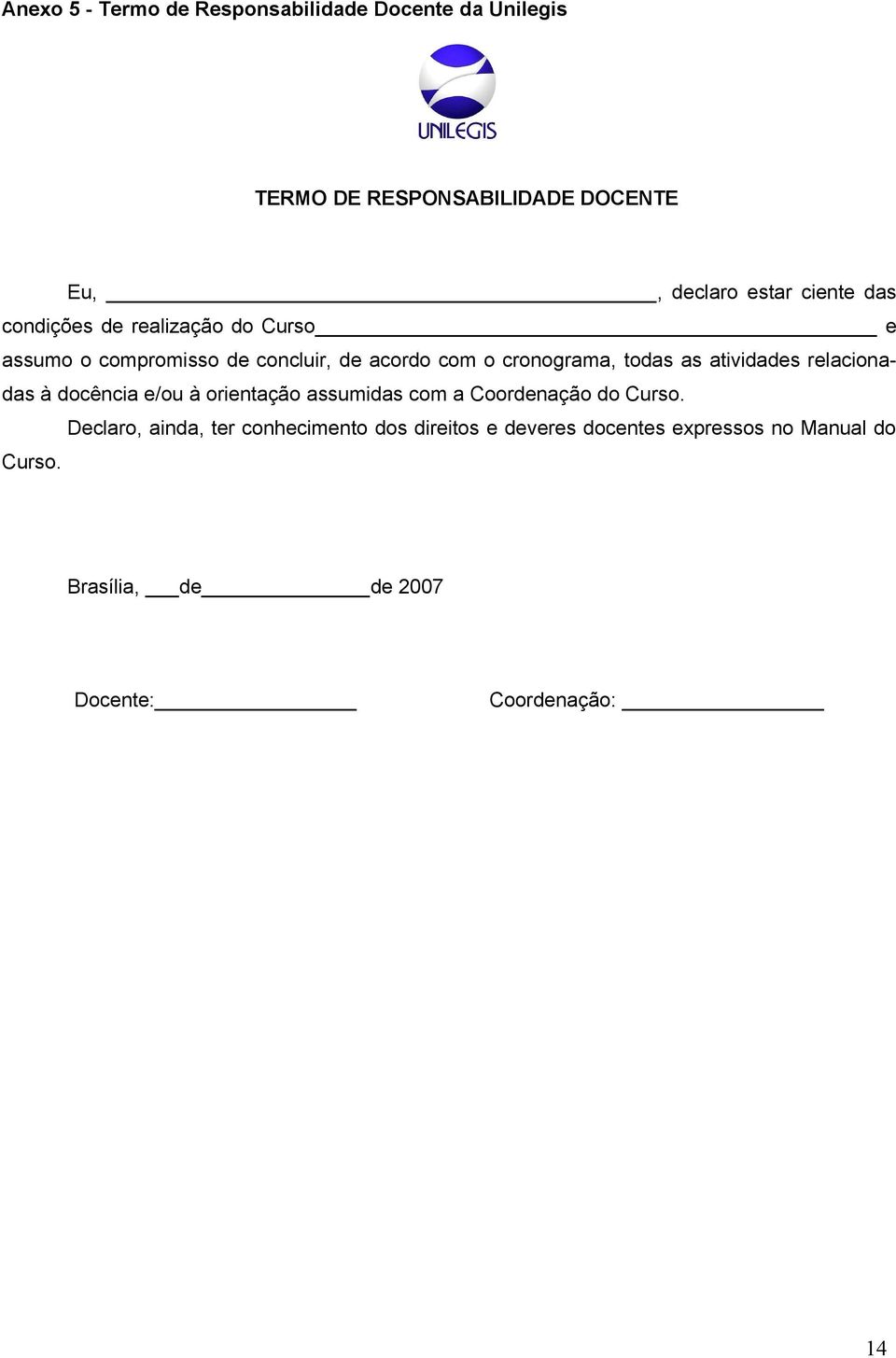 as atividades relacionadas à docência e/ou à orientação assumidas com a Coordenação do Curso.