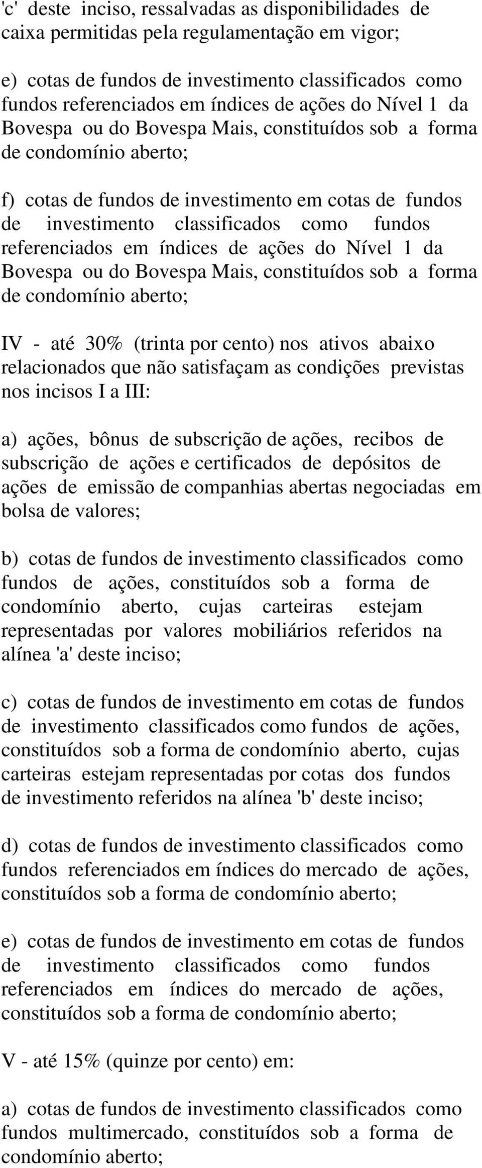 do Bovespa Mais, constituídos sob a forma de condomínio aberto; IV - até 30% (trinta por cento) nos ativos abaixo relacionados que não satisfaçam as condições previstas nos incisos I a III: a) ações,