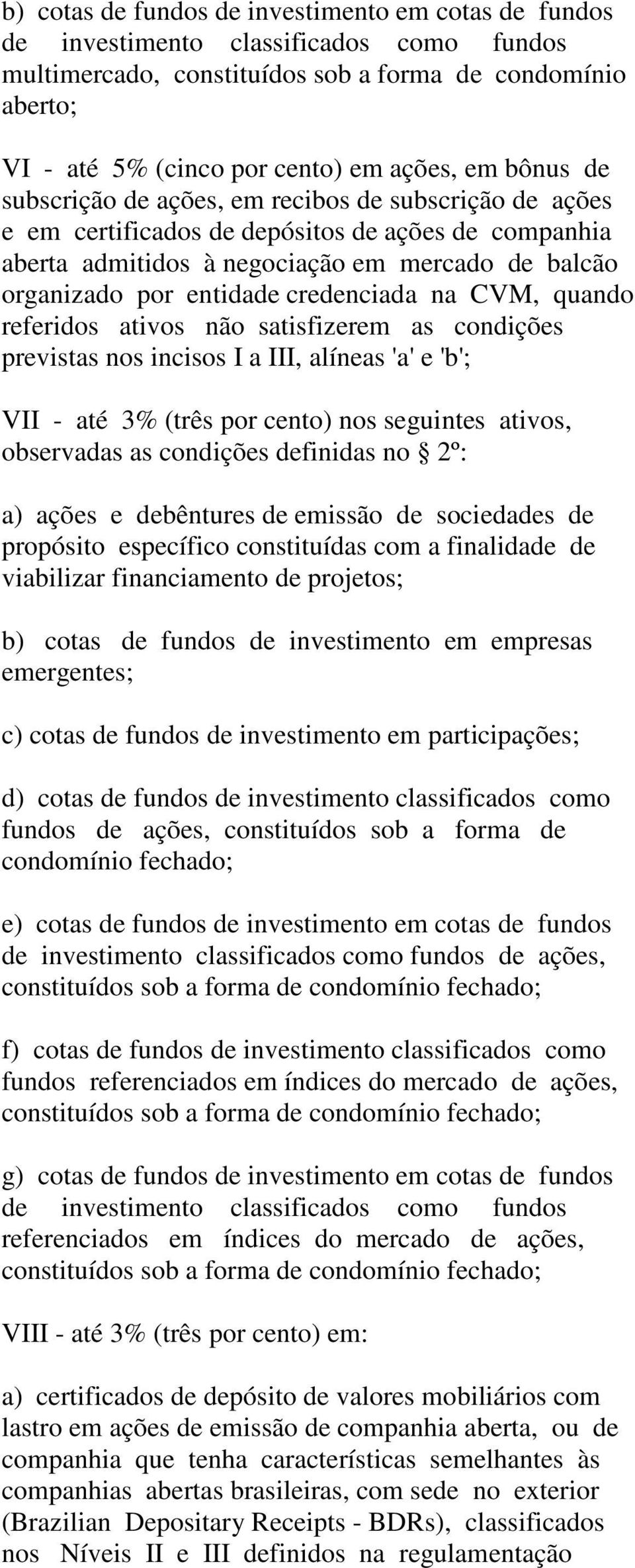 satisfizerem as condições previstas nos incisos I a III, alíneas 'a' e 'b'; VII - até 3% (três por cento) nos seguintes ativos, observadas as condições definidas no 2º: a) ações e debêntures de