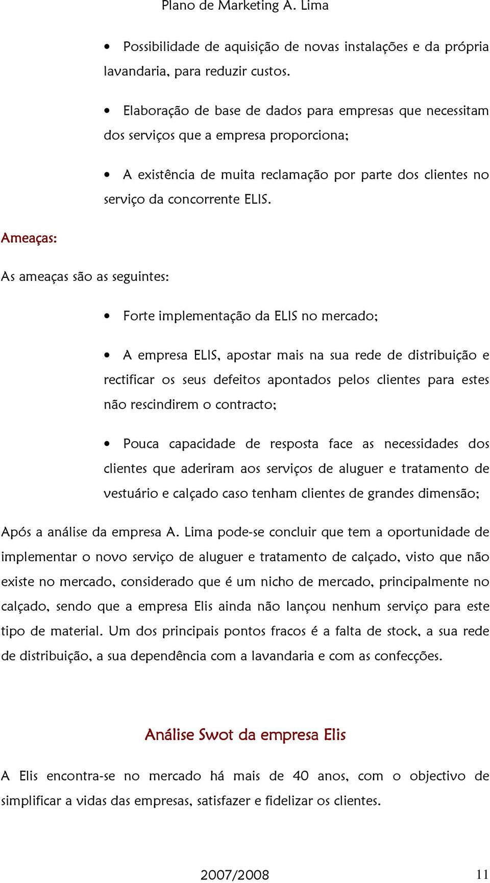 Ameaças: As ameaças são as seguintes: Forte implementação da ELIS no mercado; A empresa ELIS, apostar mais na sua rede de distribuição e rectificar os seus defeitos apontados pelos clientes para