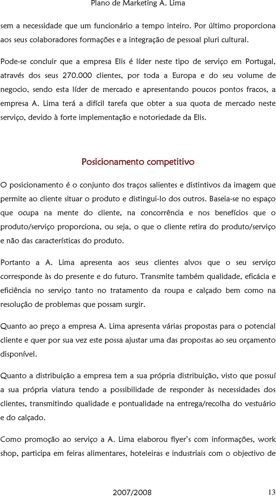 000 clientes, por toda a Europa e do seu volume de negocio, sendo esta líder de mercado e apresentando poucos pontos fracos, a empresa A.