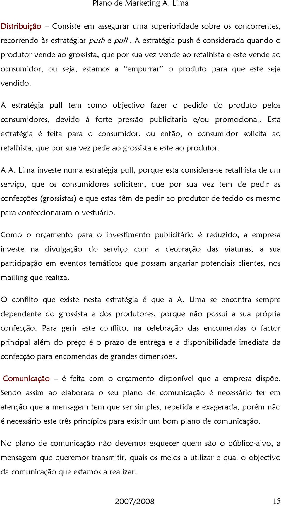 A estratégia pull tem como objectivo fazer o pedido do produto pelos consumidores, devido à forte pressão publicitaria e/ou promocional.