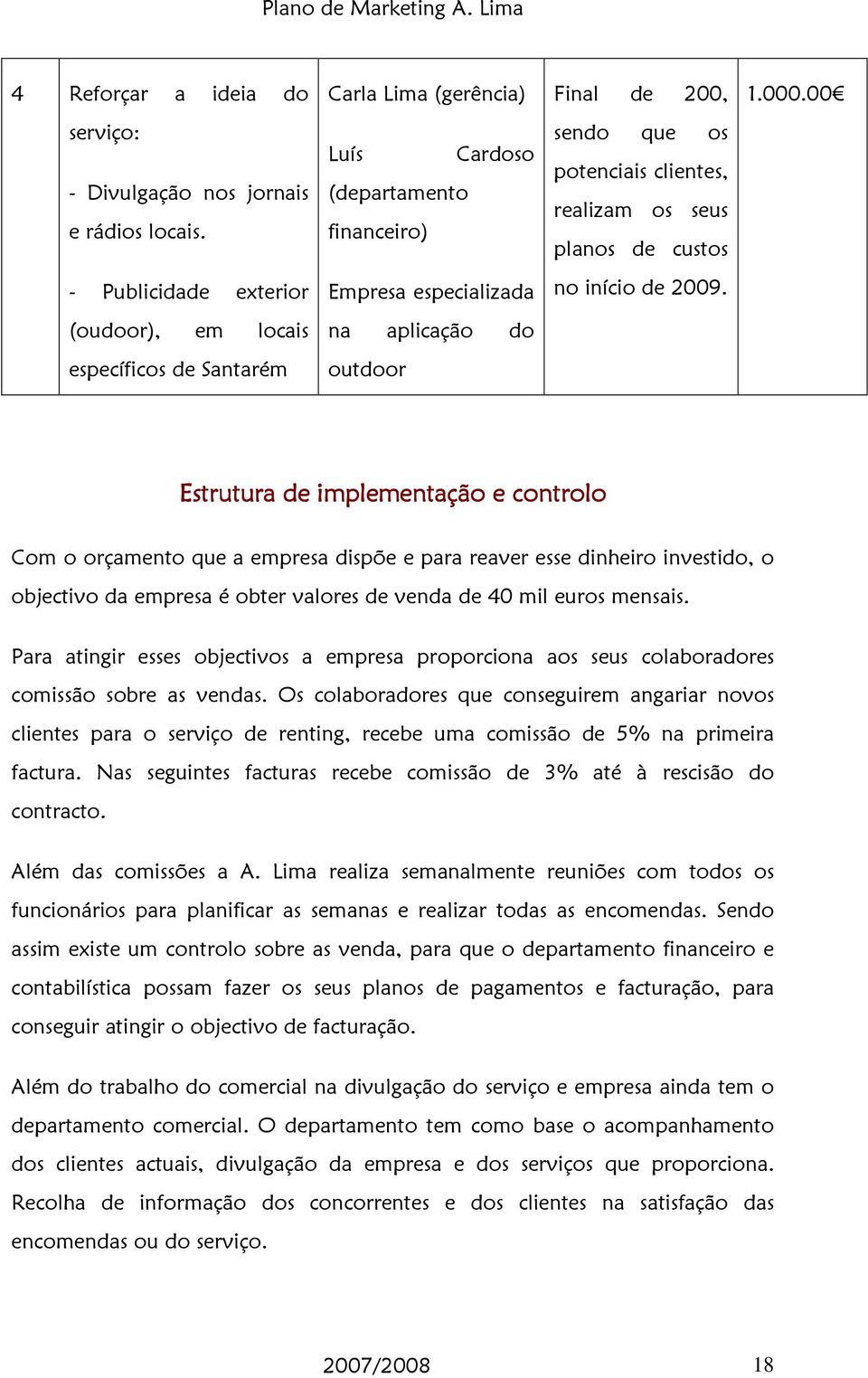 (oudoor), em locais na aplicação do específicos de Santarém outdoor Estrutura de implementação e controlo Com o orçamento que a empresa dispõe e para reaver esse dinheiro investido, o objectivo da