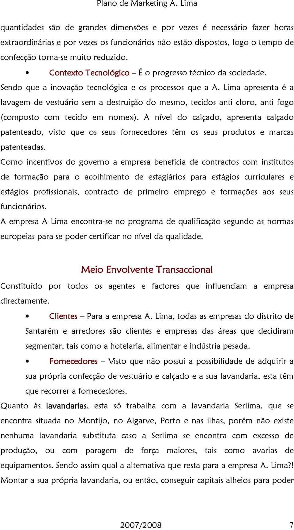 Lima apresenta é a lavagem de vestuário sem a destruição do mesmo, tecidos anti cloro, anti fogo (composto com tecido em nomex).