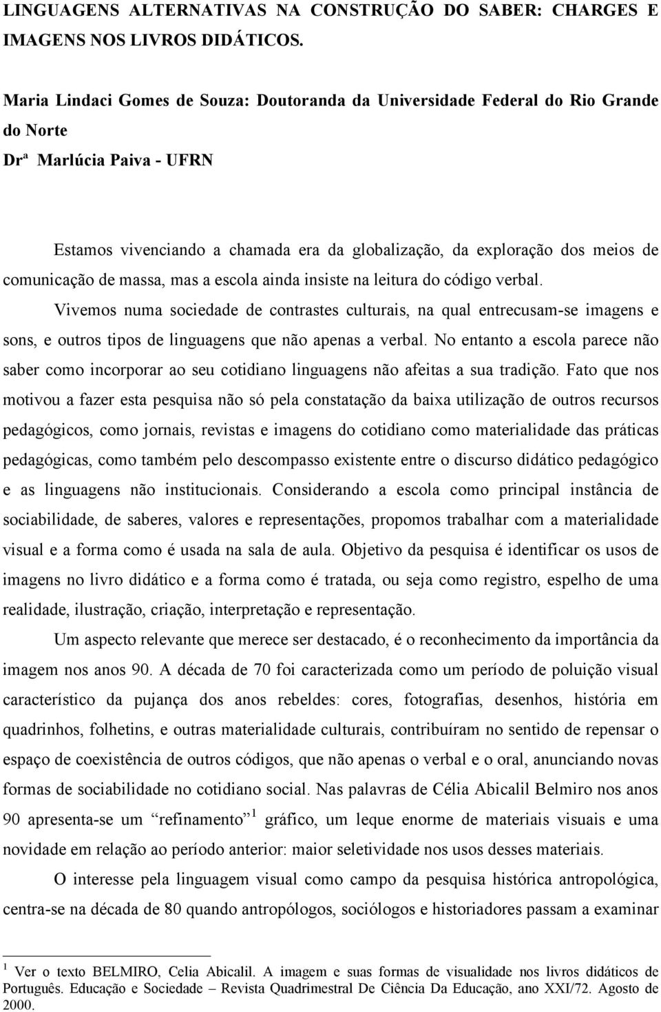 comunicação de massa, mas a escola ainda insiste na leitura do código verbal.