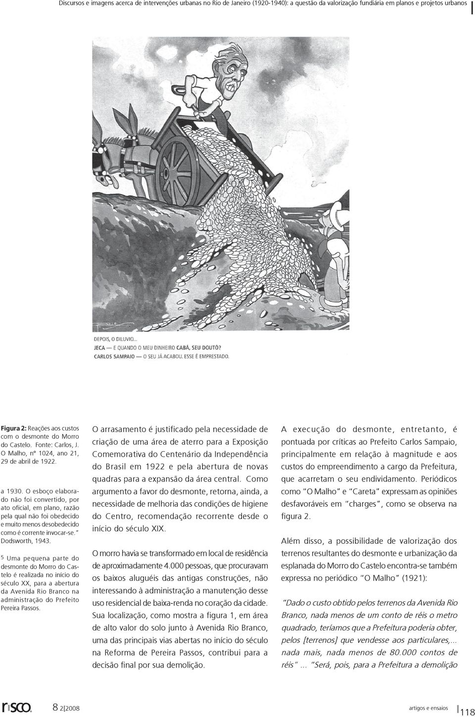 5 Uma pequena parte do desmonte do Morro do Castelo é realizada no início do século XX, para a abertura da Avenida Rio Branco na administração do Prefeito Pereira Passos.