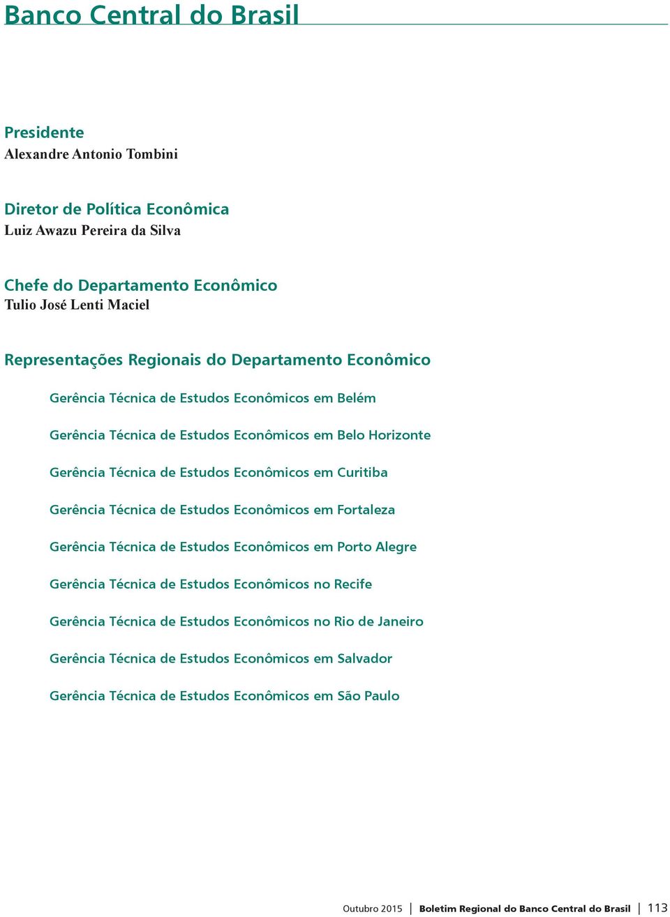 Curitiba Gerência Técnica de Estudos Econômicos em Fortaleza Gerência Técnica de Estudos Econômicos em Porto Alegre Gerência Técnica de Estudos Econômicos no Recife Gerência Técnica de