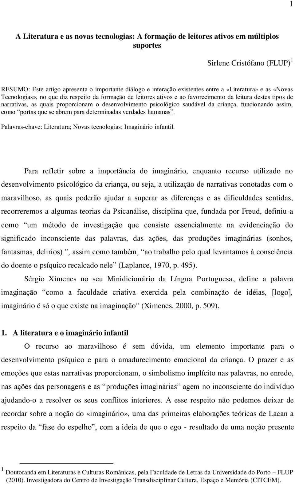 psicológico saudável da criança, funcionando assim, como portas que se abrem para determinadas verdades humanas. Palavras-chave: Literatura; Novas tecnologias; Imaginário infantil.