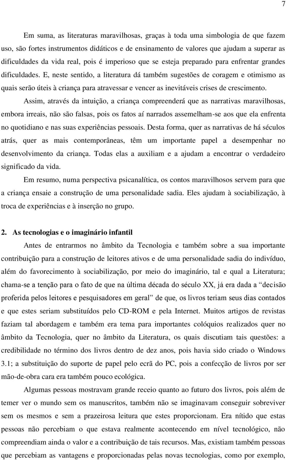 E, neste sentido, a literatura dá também sugestões de coragem e otimismo as quais serão úteis à criança para atravessar e vencer as inevitáveis crises de crescimento.