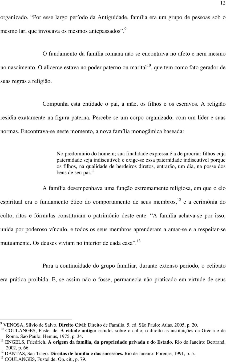 Compunha esta entidade o pai, a mãe, os filhos e os escravos. A religião residia exatamente na figura paterna. Percebe-se um corpo organizado, com um líder e suas normas.