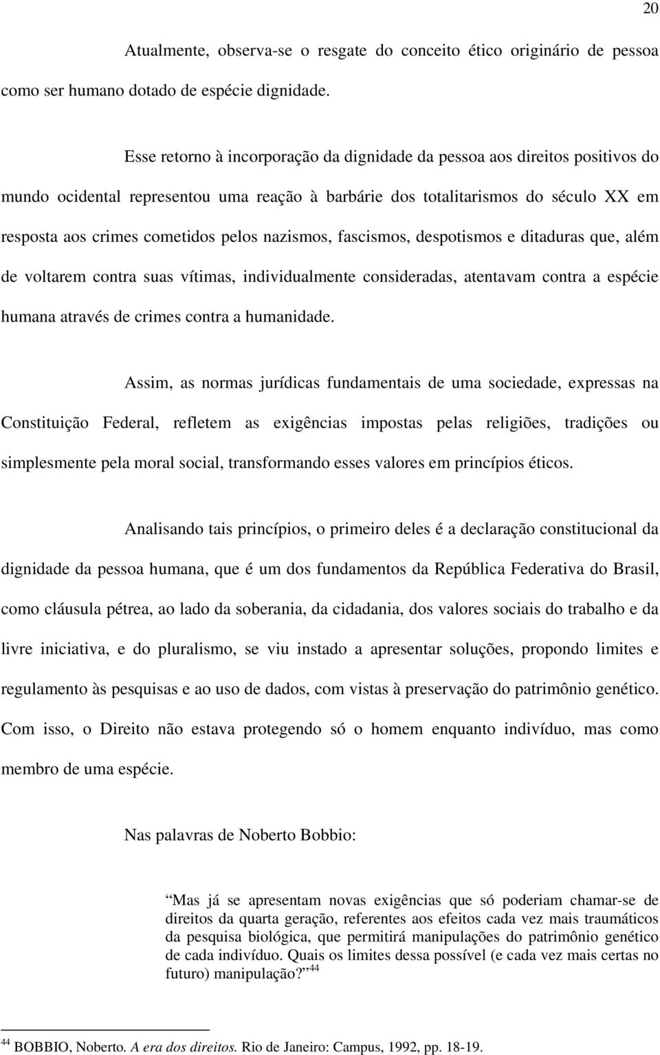 pelos nazismos, fascismos, despotismos e ditaduras que, além de voltarem contra suas vítimas, individualmente consideradas, atentavam contra a espécie humana através de crimes contra a humanidade.