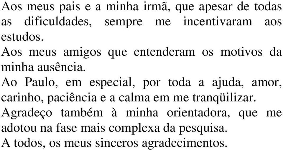 Ao Paulo, em especial, por toda a ajuda, amor, carinho, paciência e a calma em me tranqüilizar.