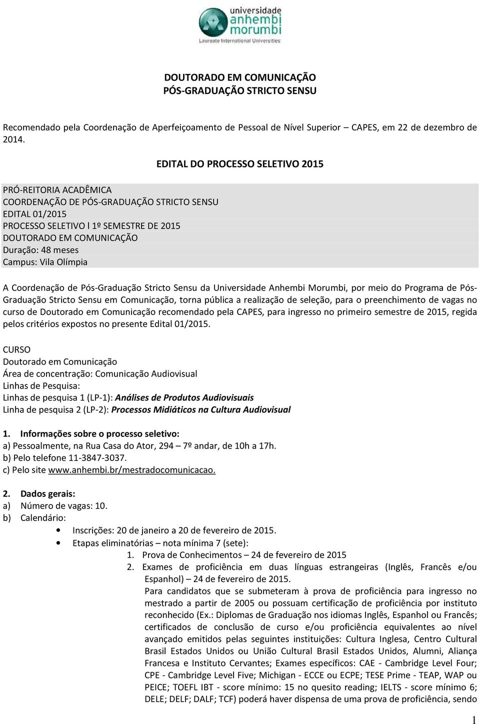 PROCESSO SELETIVO 2015 A Coordenação de Pós-Graduação Stricto Sensu da Universidade Anhembi Morumbi, por meio do Programa de Pós- Graduação Stricto Sensu em Comunicação, torna pública a realização de