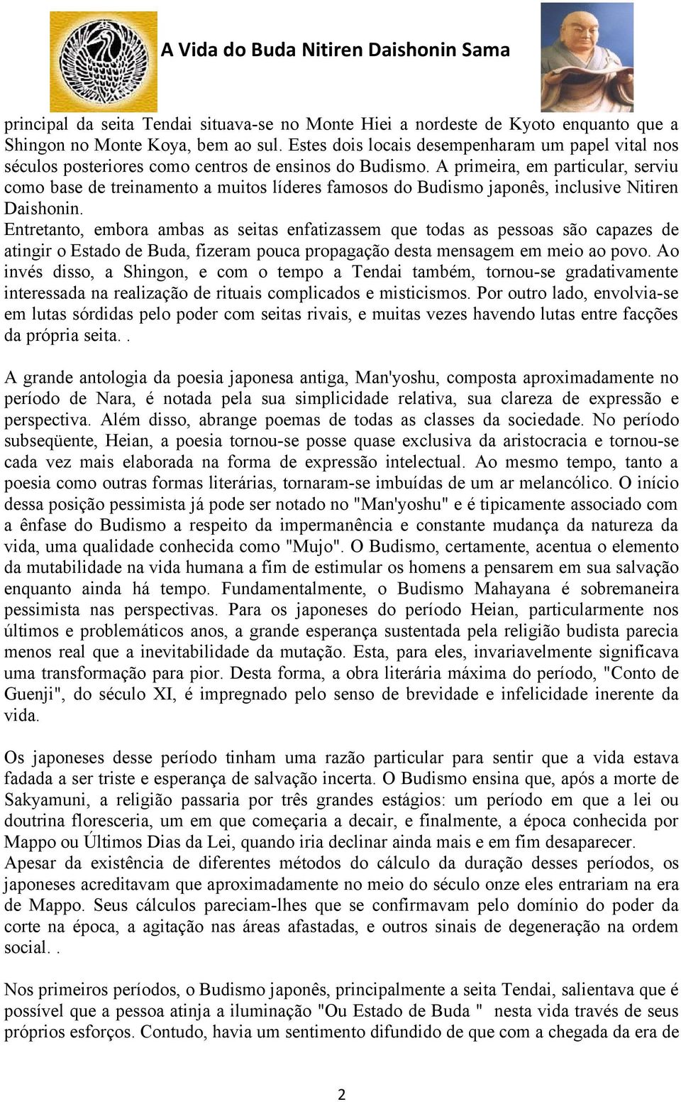 A primeira, em particular, serviu como base de treinamento a muitos líderes famosos do Budismo japonês, inclusive Nitiren Daishonin.