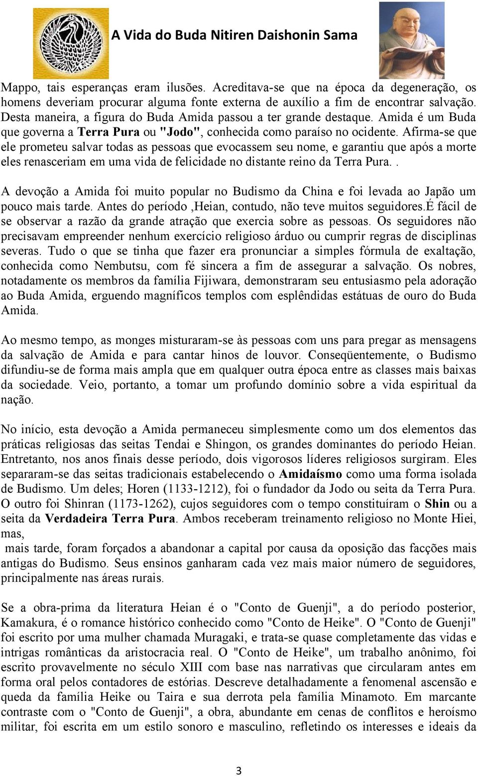 Afirma-se que ele prometeu salvar todas as pessoas que evocassem seu nome, e garantiu que após a morte eles renasceriam em uma vida de felicidade no distante reino da Terra Pura.