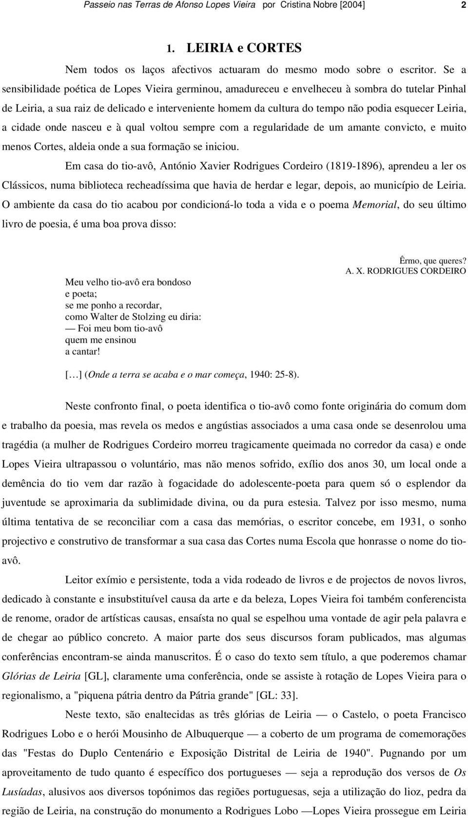 Leiria, a cidade onde nasceu e à qual voltou sempre com a regularidade de um amante convicto, e muito menos Cortes, aldeia onde a sua formação se iniciou.