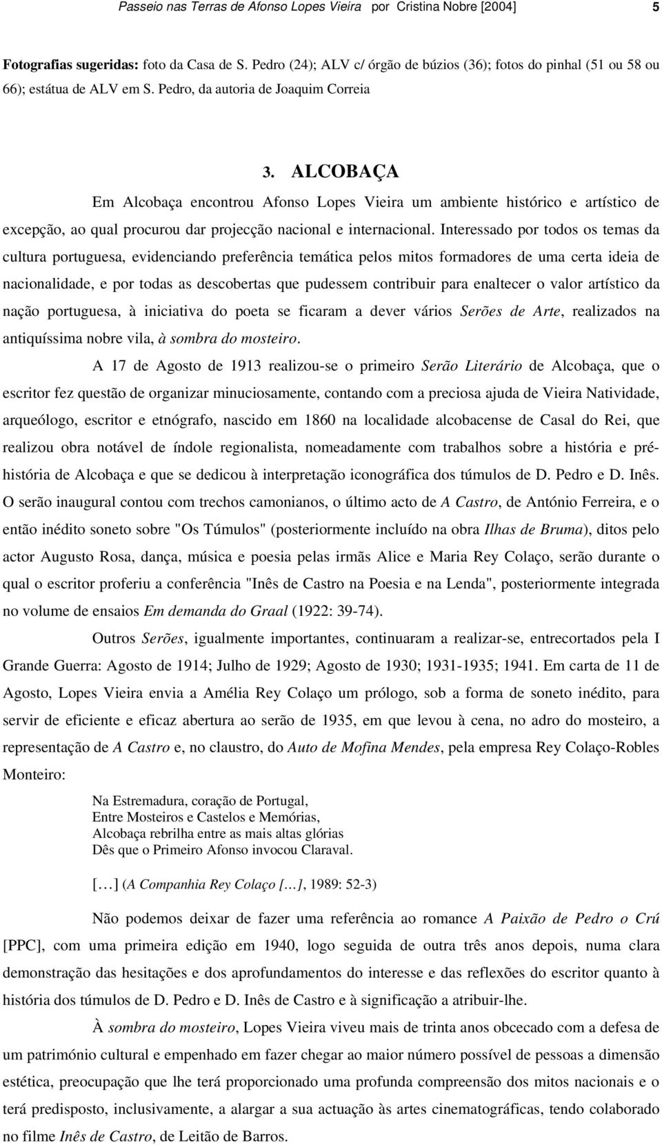 ALCOBAÇA Em Alcobaça encontrou Afonso Lopes Vieira um ambiente histórico e artístico de excepção, ao qual procurou dar projecção nacional e internacional.