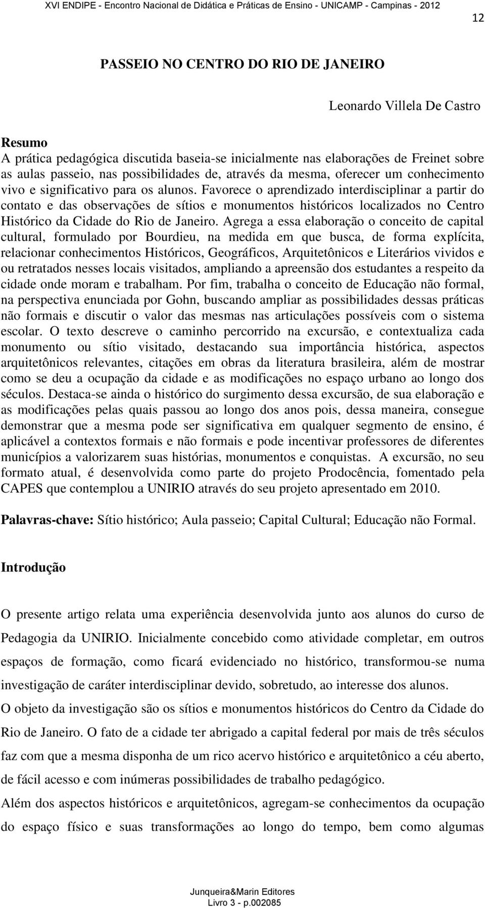 Favorece o aprendizado interdisciplinar a partir do contato e das observações de sítios e monumentos históricos localizados no Centro Histórico da Cidade do Rio de Janeiro.