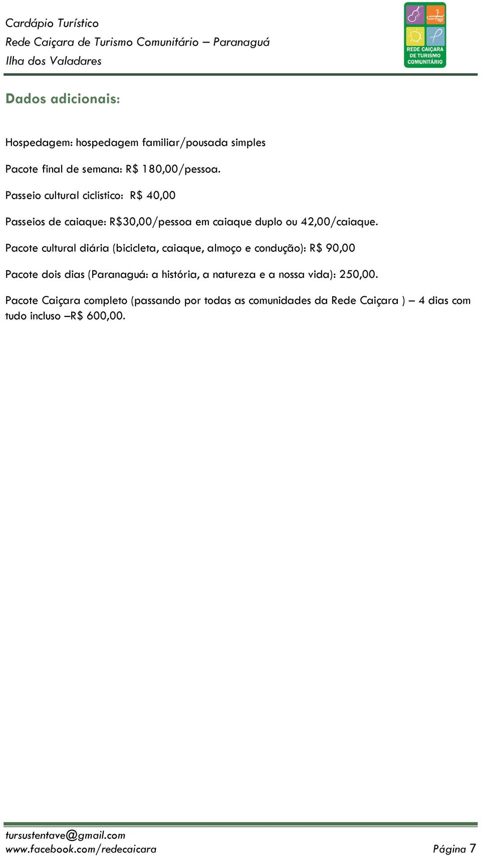 Pacote cultural diária (bicicleta, caiaque, almoço e condução): R$ 90,00 Pacote dois dias (Paranaguá: a história, a natureza e a