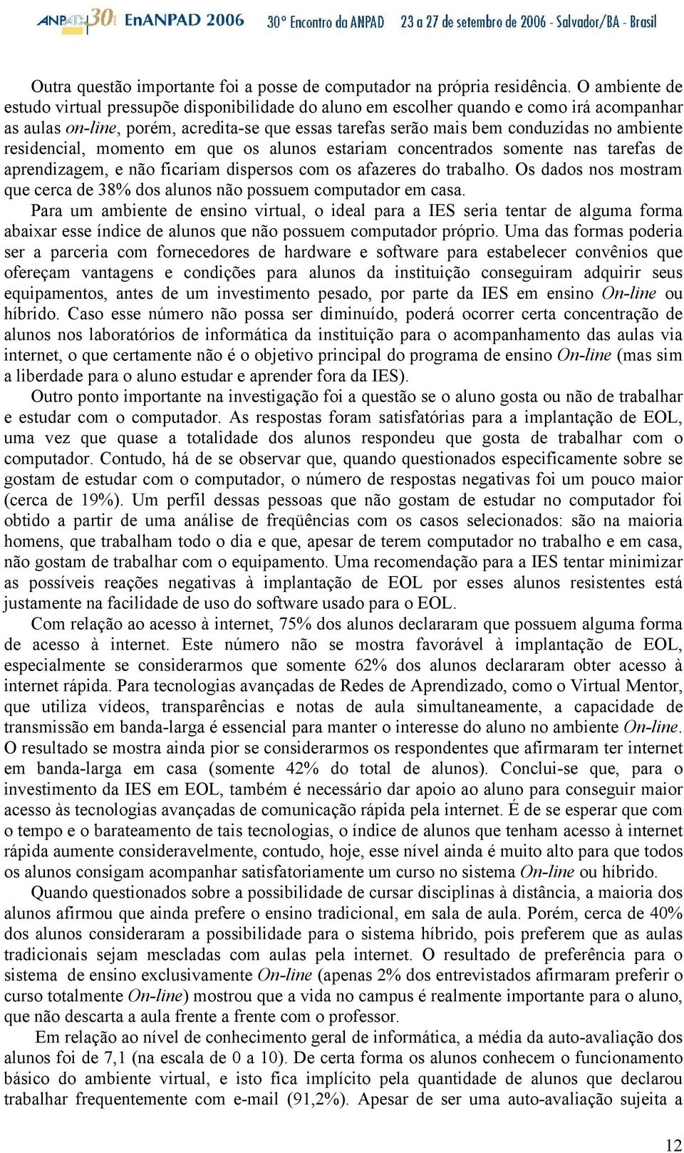 residencial, momento em que os alunos estariam concentrados somente nas tarefas de aprendizagem, e não ficariam dispersos com os afazeres do trabalho.